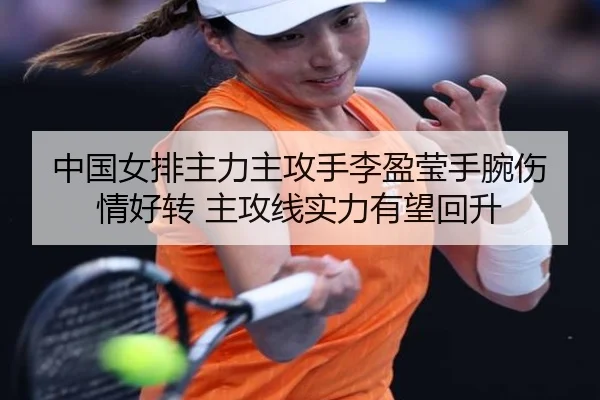 中国女排主力主攻手李盈莹手腕伤情好转 主攻线实力有望回升