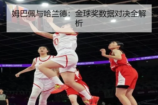 姆巴佩与哈兰德：金球奖数据对决全解析