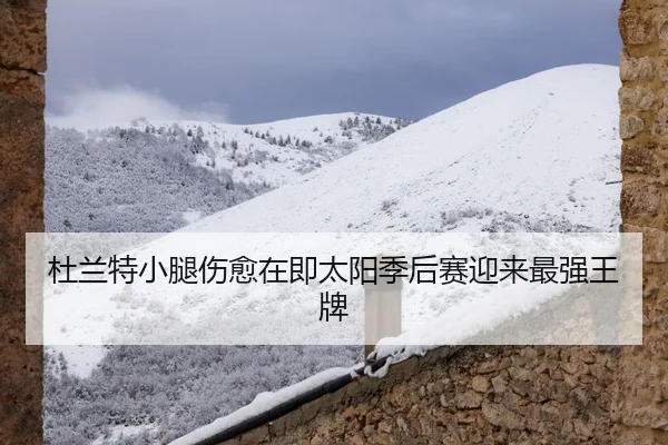 杜兰特小腿伤愈在即太阳季后赛迎来最强王牌